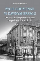 Życie codzienne w dawnym Brzegu. Od czasów najdawniejszych do połowy XX stulecia - pdf