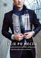 Życie po meczu - mobi, epub, pdf Formy wykorzystania kapitału społecznego kibiców piłkarskich w Polsce