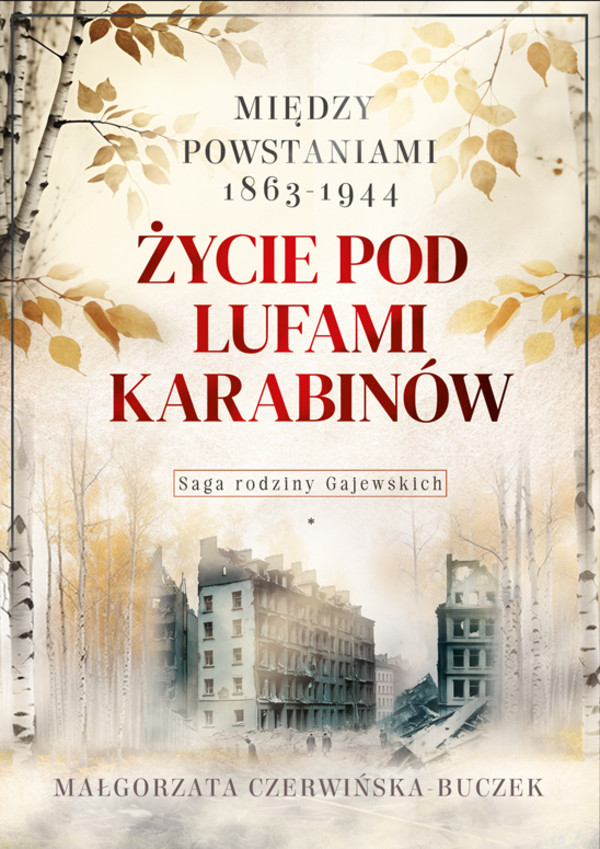 Życie pod lufami karabinów. między powstaniami 1863-1944. saga rodziny gajewskich 1911-1989