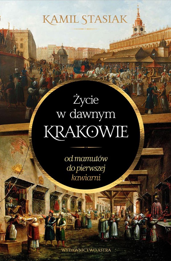 Życie w dawnym Krakowie Od mamutów do pierwszej kawiarni