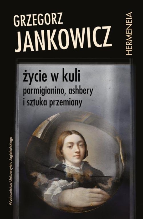 Życie w kuli Parmigianino, Ashbery i sztuka przemiany