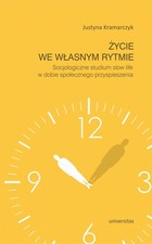 Życie we własnym rytmie Socjologiczne studium slow life w dobie społecznego przyspieszenia - pdf