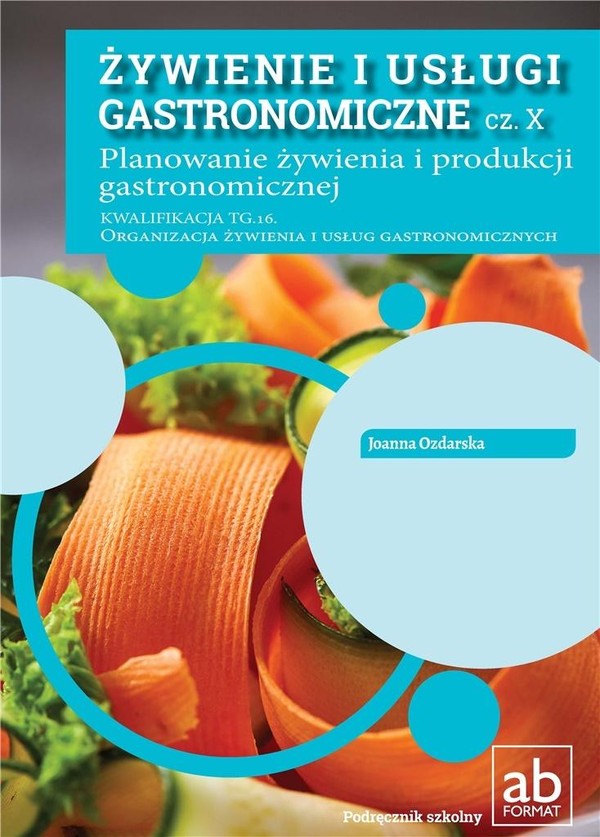 Żywienie i usługi gastronomiczne. Część 10. Planowanie zywienia i produkcji gastronomicznej. Kwalifikacja TG.16. Podręcznik do nauki zawodu technik żywienia i usług gastronomicznych